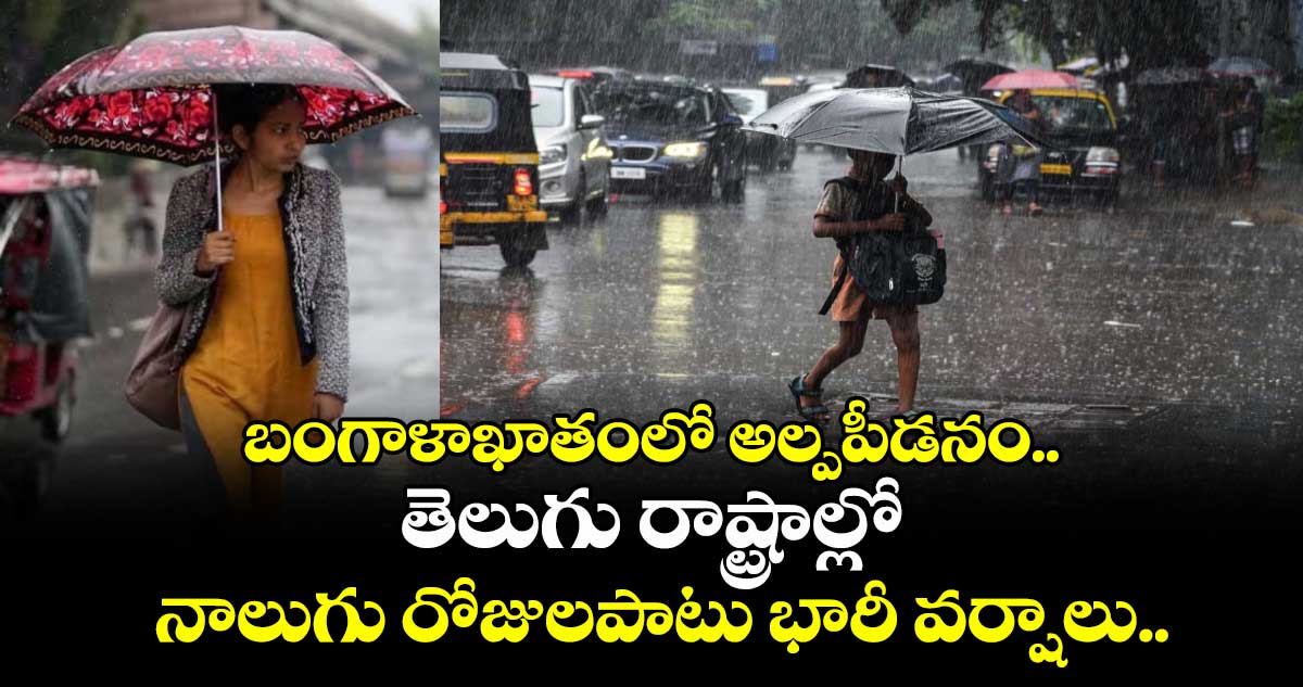 బంగాళాఖాతంలో అల్పపీడనం... తెలుగు రాష్ట్రాల్లో నాలుగు రోజులపాటు భారీ వర్షాలు..