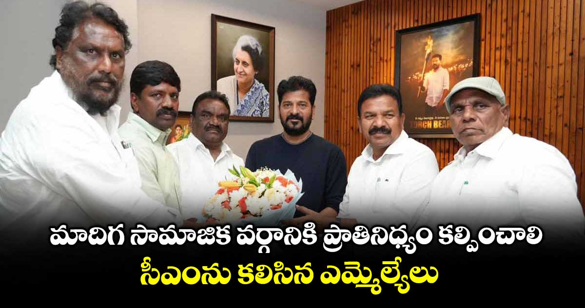 మాదిగ సామాజిక వర్గానికి ప్రాతినిధ్యం కల్పించాలి.. సీఎంను కలిసిన ఎమ్మెల్యేలు 