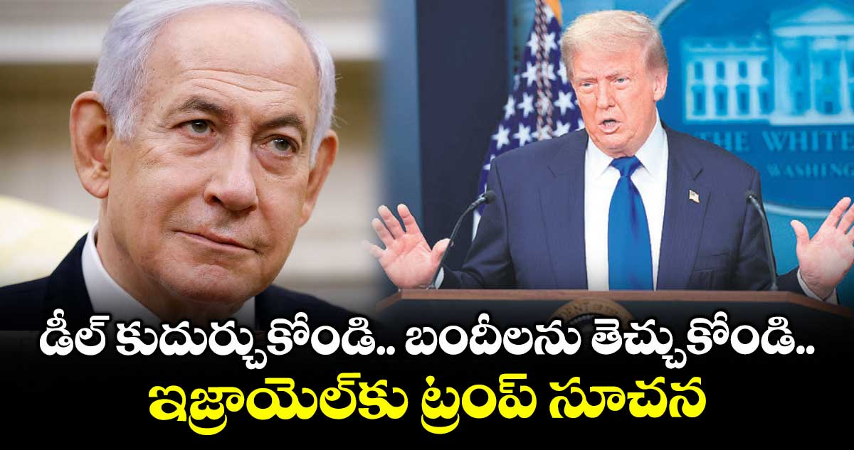 డీల్ కుదుర్చుకోండి.. బందీలను తెచ్చుకోండి.. ఇజ్రాయెల్⁭కు ట్రంప్ సూచన 