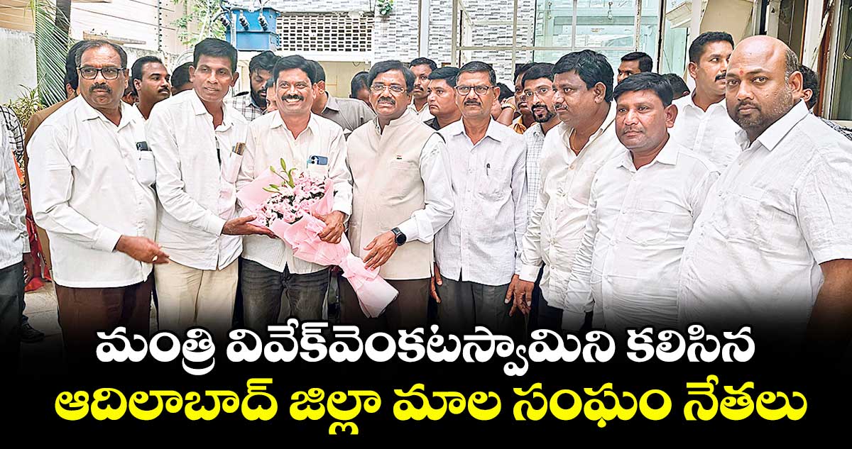 మంత్రి గడ్డం వివేక్ వెంకటస్వామిని కలిసిన .. ఆదిలాబాద్ జిల్లా మాల సంఘం నేతలు