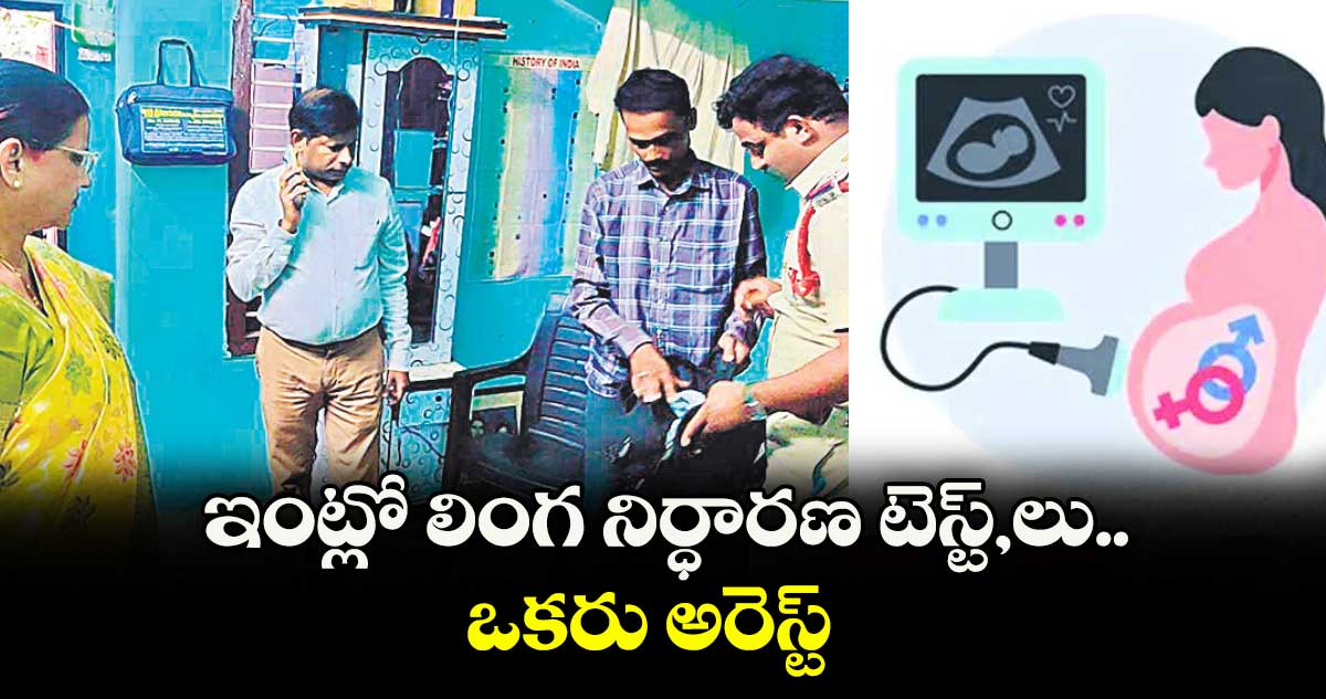 ఇంట్లో లింగ నిర్ధారణ టెస్ట్,లు.. ఒకరు అరెస్ట్