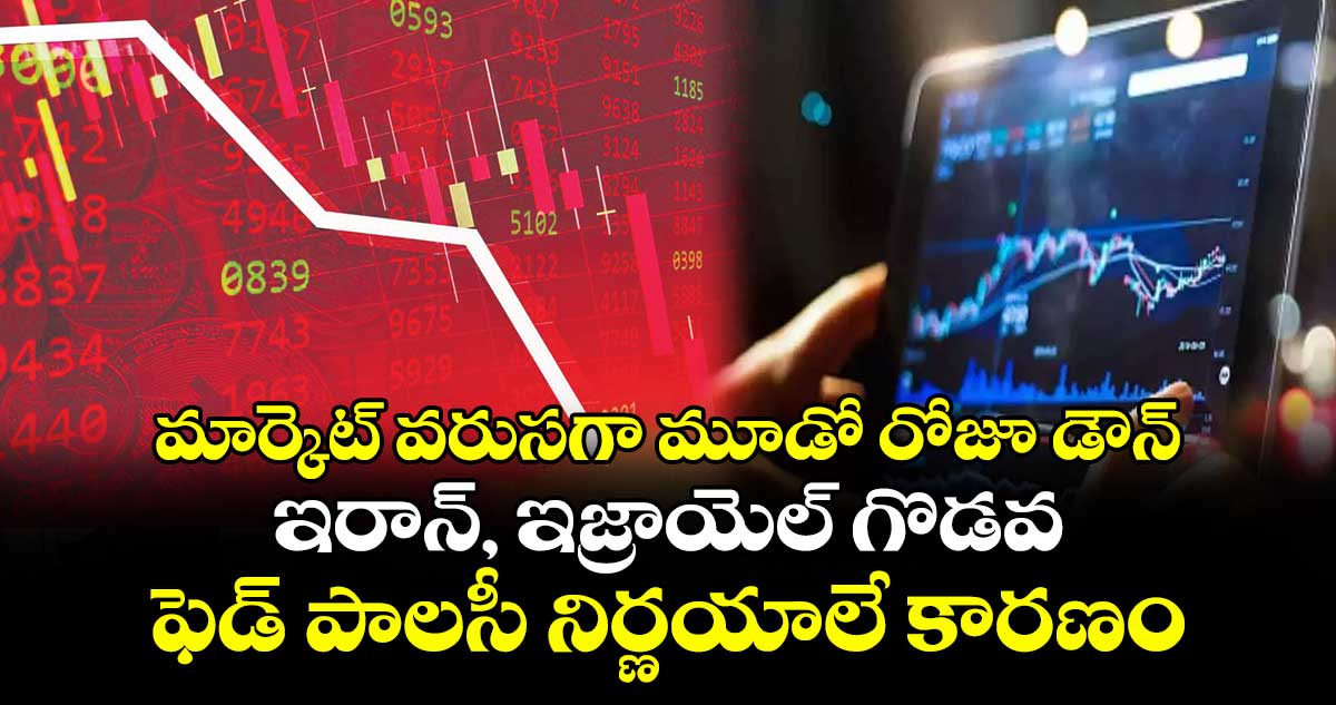 మార్కెట్ వరుసగా మూడో రోజూ డౌన్.. ఇరాన్, ఇజ్రాయెల్ గొడవ, ఫెడ్ పాలసీ నిర్ణయాలే కారణం
