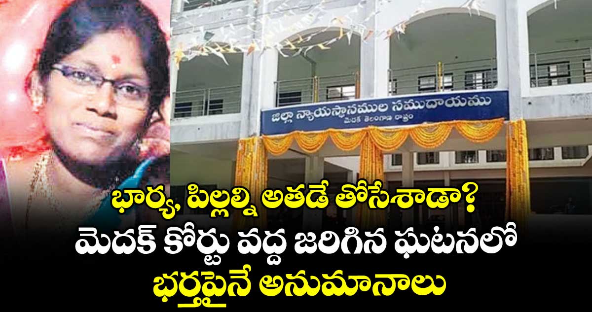భార్య, పిల్లల్ని అతడే తోసేశాడా?.. మెదక్ కోర్టు వద్ద జరిగిన ఘటనలో భర్తపైనే అనుమానాలు