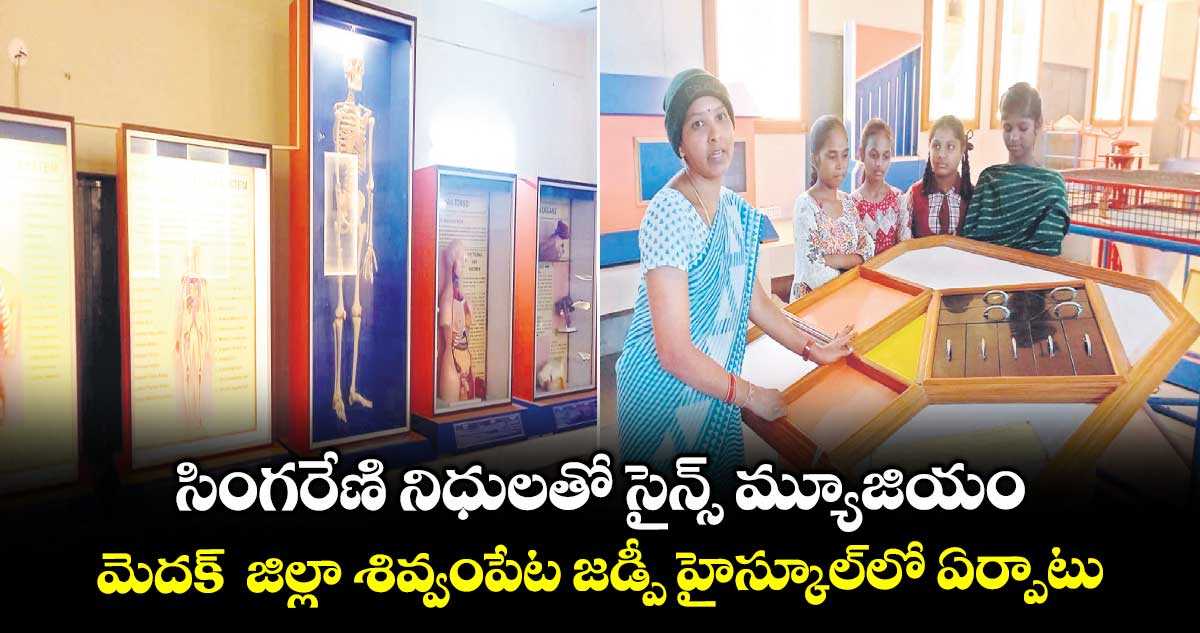 సింగరేణి నిధులతో సైన్స్ మ్యూజియం..మెదక్ జిల్లా శివ్వంపేట జడ్పీ హైస్కూల్లో ఏర్పాటు