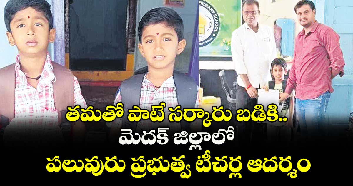 తమతో పాటే సర్కారు బడికి..మెదక్ జిల్లాలో పలువురు ప్రభుత్వ టీచర్ల ఆదర్శం