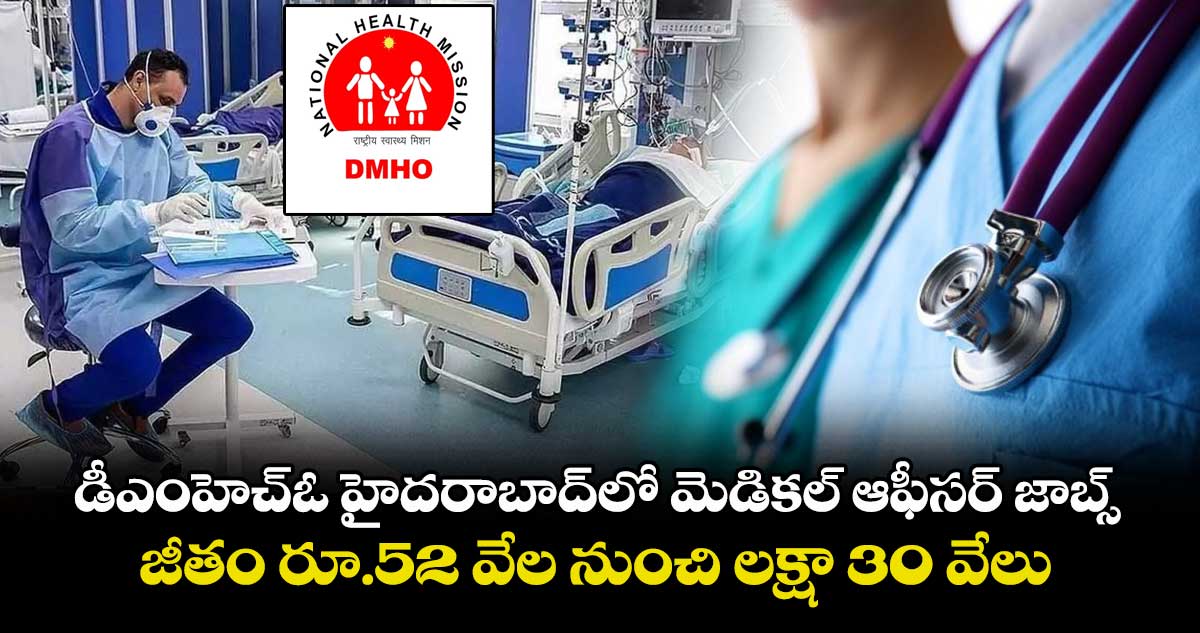 డీఎంహెచ్ఓ హైదరాబాద్లో మెడికల్ ఆఫీసర్ జాబ్స్.. జీతం రూ.52 వేల నుంచి లక్షా 30 వేలు..