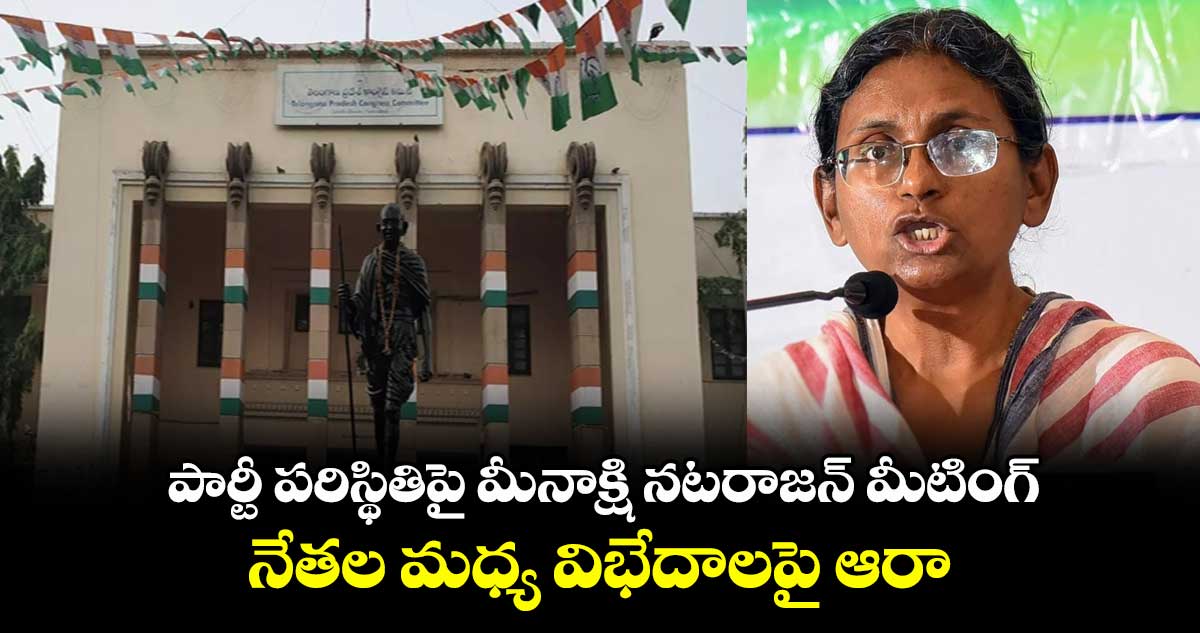 పార్టీ పరిస్థితిపై మీనాక్షి నటరాజన్ మీటింగ్.. నేతల మధ్య విభేదాలపై ఆరా
