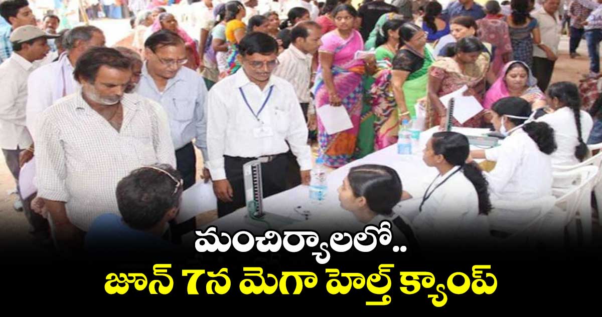 మంచిర్యాలలో జూన్ 7న మెగా హెల్త్ క్యాంప్