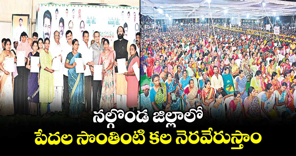 నల్గొండ జిల్లాలో పేదల సొంతింటి కల నెరవేరుస్తాం : పొంగులేటి శ్రీనివాస్ రెడ్డి
