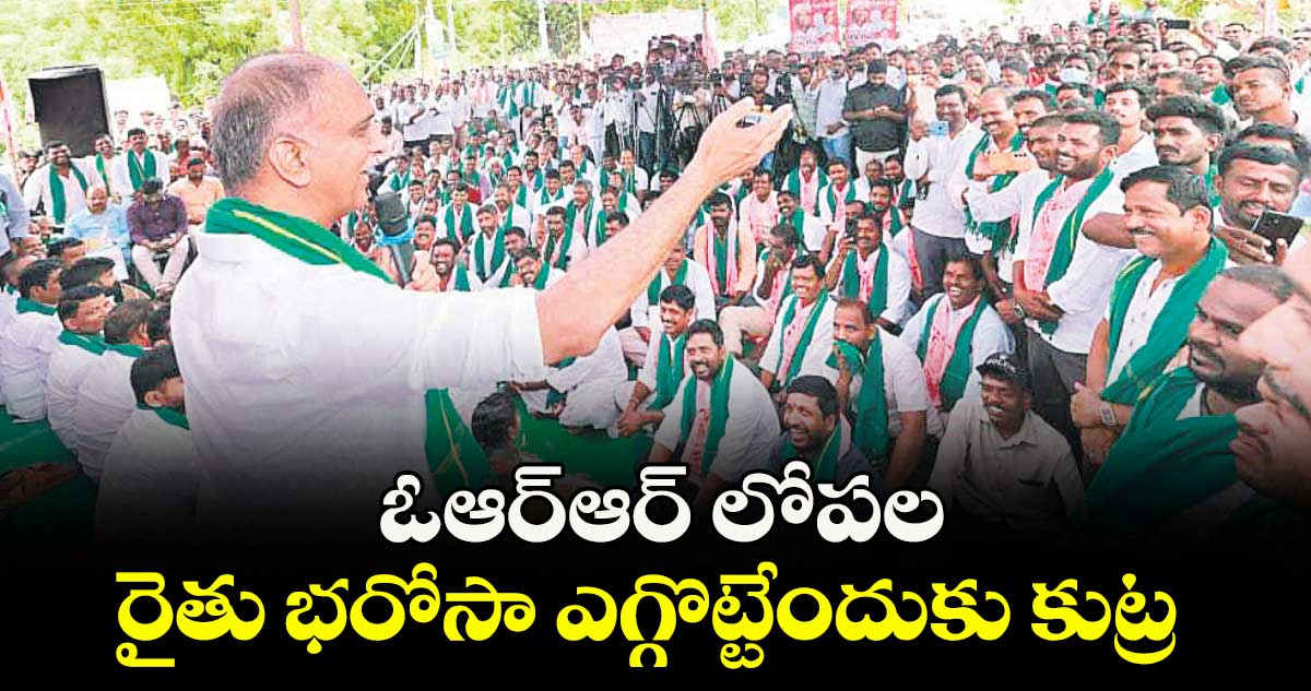 ఓఆర్ఆర్ లోపల రైతు భరోసా ఎగ్గొట్టేందుకు కుట్ర : హరీశ్రావు