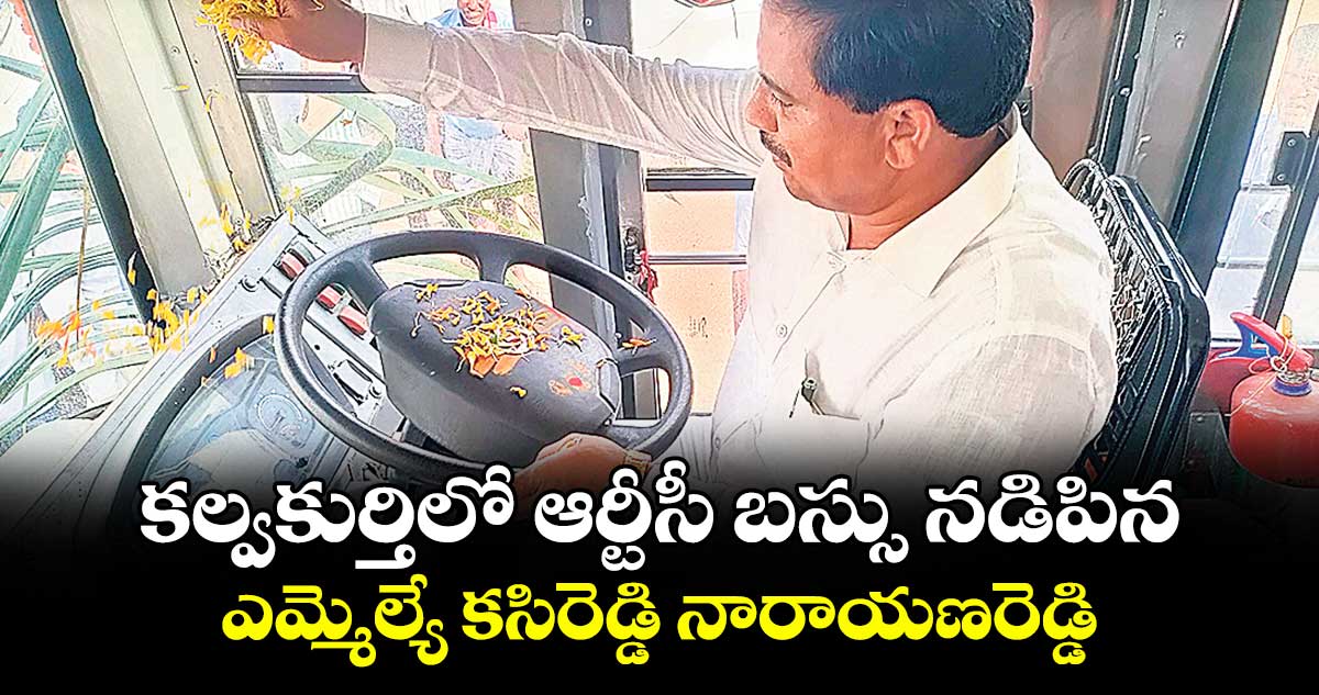 కల్వకుర్తిలో ఆర్టీసీ బస్సు నడిపిన ఎమ్మెల్యే కసిరెడ్డి నారాయణరెడ్డి