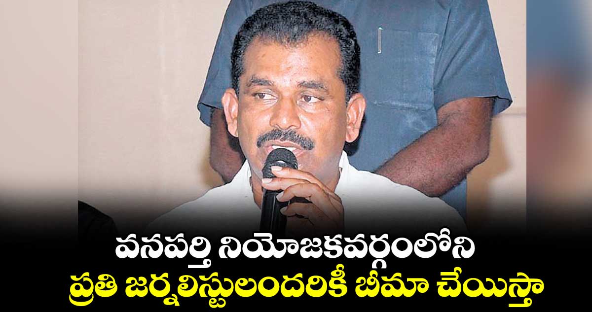 వనపర్తి నియోజకవర్గంలోని ప్రతి జర్నలిస్టులందరికీ బీమా చేయిస్తా : ఎమ్మెల్యే తూడి మేఘారెడ్డి