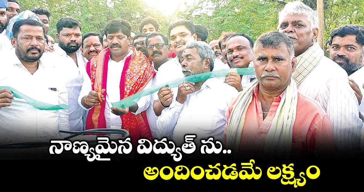 నాణ్యమైన విద్యుత్ ను అందించడమే లక్ష్యం : ఎమ్మెల్యే వేముల వీరేశం