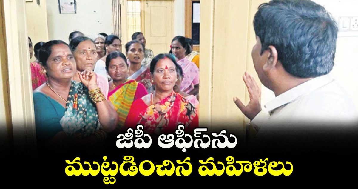 జీపీ ఆఫీస్ను ముట్టడించిన మహిళలు