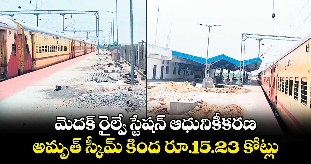 మెదక్ రైల్వే స్టేషన్ ఆధునికీకరణ..అమృత్ స్కీమ్ కింద రూ.15.23 కోట్లు