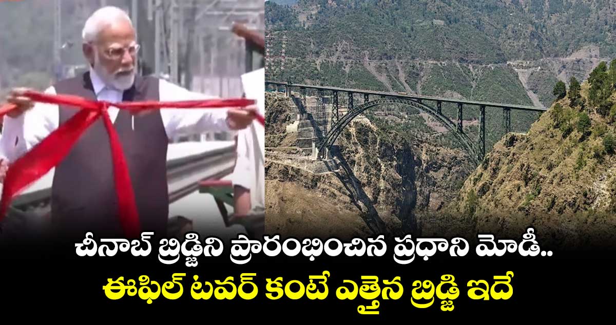 చీనాబ్ బ్రిడ్జిని ప్రారంభించిన ప్రధాని మోడీ.. ఈఫిల్ టవర్ కంటే ఎత్తైన బ్రిడ్జి ఇదే