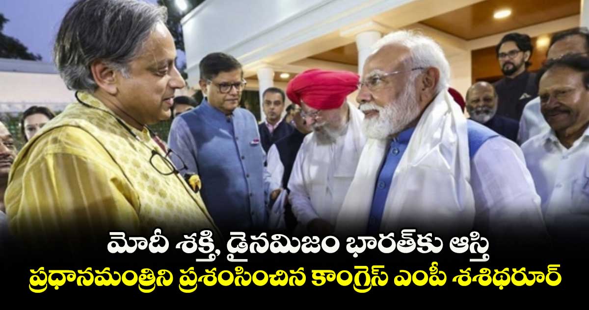 మోదీ శక్తి, డైనమిజం భారత్కు ఆస్తి ..ప్రధానమంత్రిని ప్రశంసించిన కాంగ్రెస్ ఎంపీ శశిథరూర్
