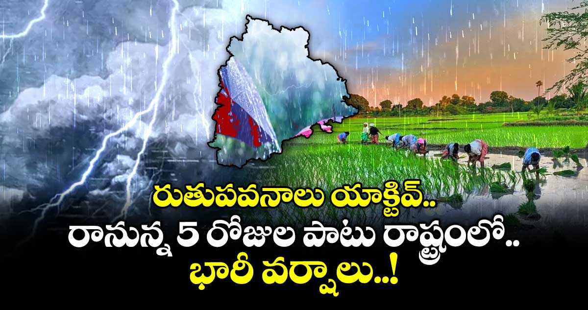 రుతుపవనాలు యాక్టివ్.. రానున్న 5 రోజుల పాటు రాష్ట్రంలో భారీ వర్షాలు..!