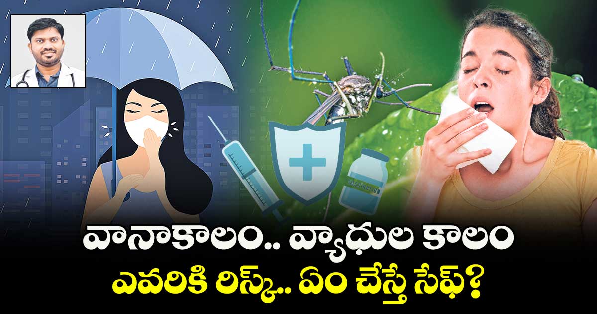 వానాకాలం.. వ్యాధుల కాలం.. ఎవరికి రిస్క్.. ఏం చేస్తే సేఫ్.. ?