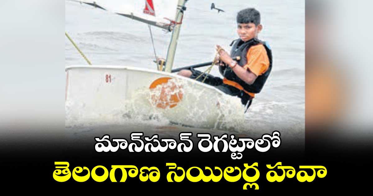మాన్సూన్ రెగట్టాలో తెలంగాణ సెయిలర్ల హవా