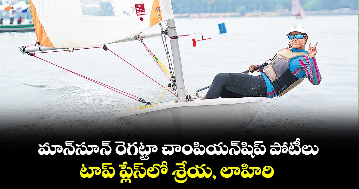 మాన్సూన్ రెగట్టా చాంపియన్షిప్ పోటీలు: టాప్ ప్లేస్లో శ్రేయ, లాహిరి
