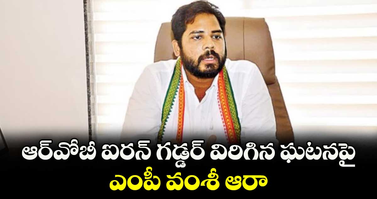 ఆర్వోబీ ఐరన్ గడ్డర్ విరిగిన ఘటనపై ఎంపీ వంశీ ఆరా