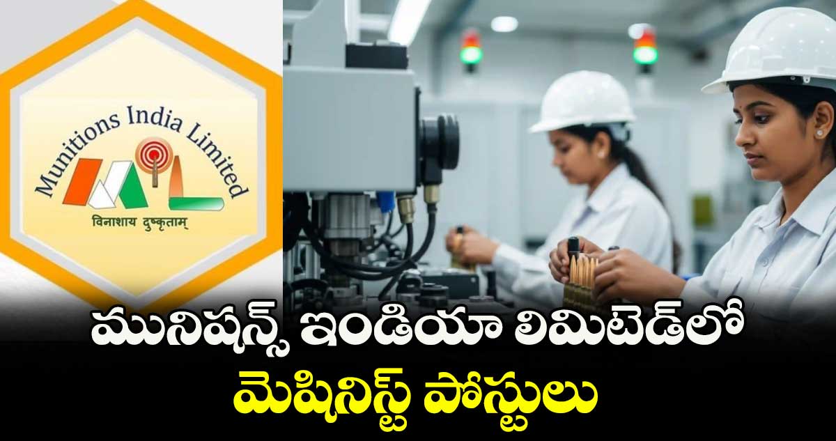 Job Notification: మునిషన్స్ ఇండియా లిమిటెడ్ లో మెషినిస్ట్ పోస్టులు
