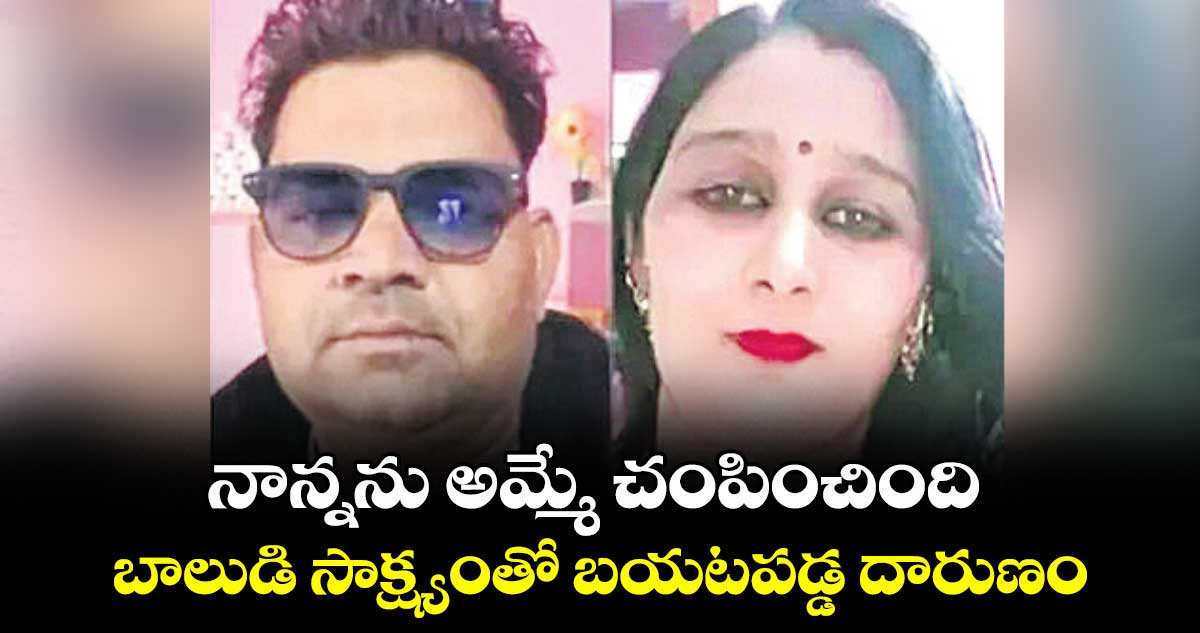 నాన్నను అమ్మే చంపించింది: బాలుడి సాక్ష్యంతో బయటపడ్డ దారుణం