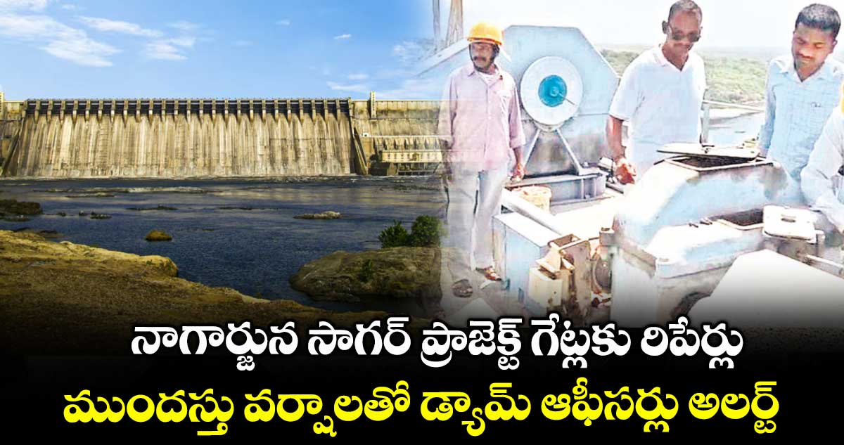 నాగార్జున సాగర్ ప్రాజెక్ట్ గేట్లకు రిపేర్లు .. ముందస్తు వర్షాలతో డ్యామ్ ఆఫీసర్లు అలర్ట్