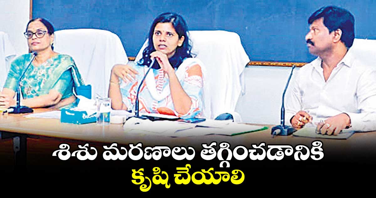 శిశు మరణాలు తగ్గించడానికి కృషి చేయాలి : కలెక్టర్ ఇలా త్రిపాఠి