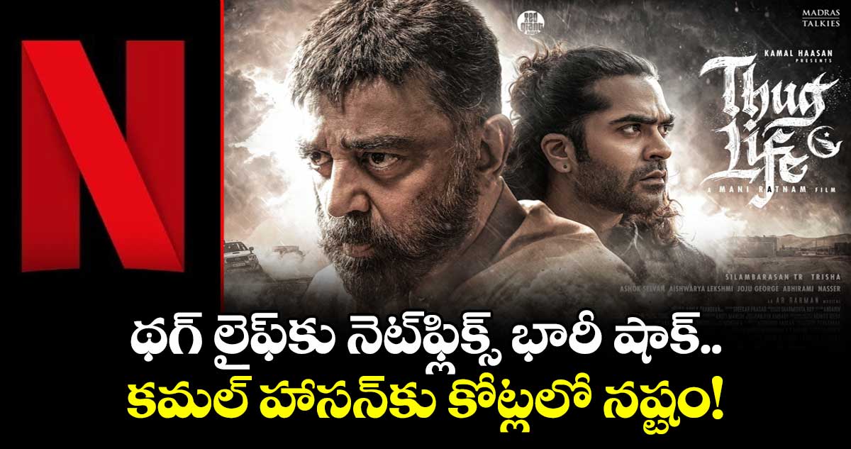 Thug Life OTT: థగ్ లైఫ్కు నెట్ఫ్లిక్స్ భారీ షాక్.. కమల్ హాసన్కు కోట్లలో నష్టం!