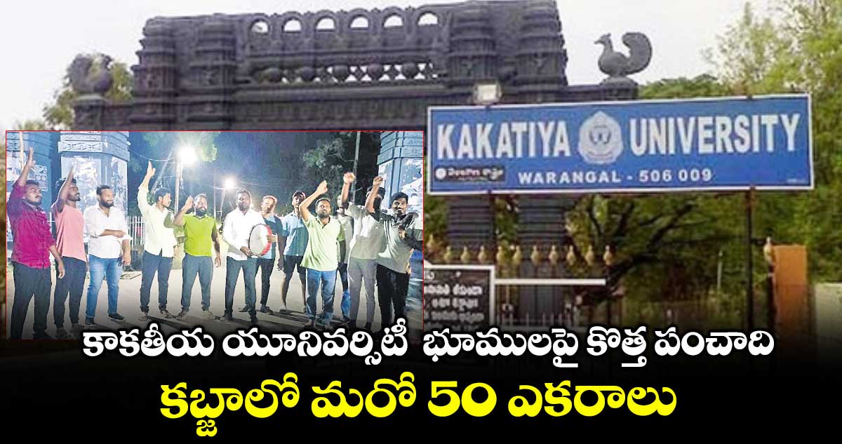కాకతీయ యూనివర్సిటీ భూములపై కొత్త పంచాది.. కబ్జాలో మరో 50 ఎకరాలు