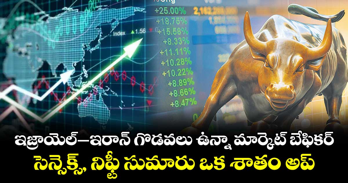 ఇజ్రాయెల్–ఇరాన్ గొడవలు ఉన్నా మార్కెట్ బేఫికర్.. సెన్సెక్స్, నిఫ్టీ సుమారు ఒక శాతం అప్