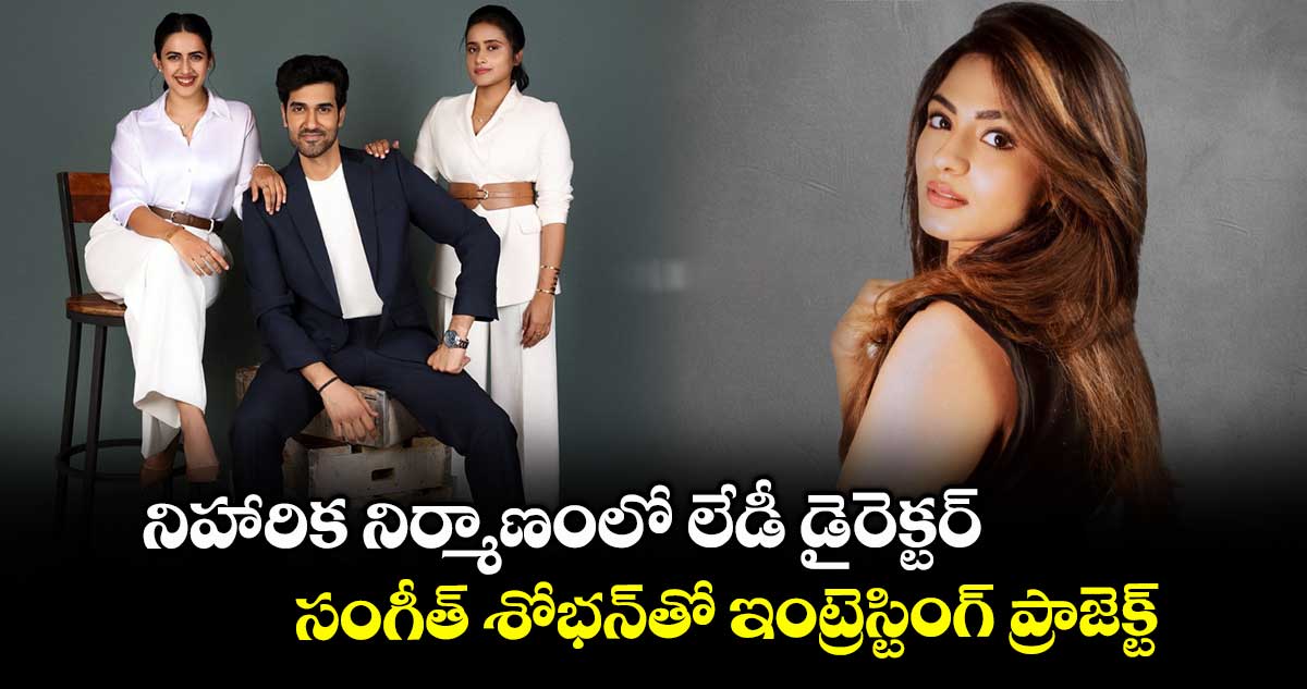 Niharika: నిహారిక నిర్మాణంలో లేడీ డైరెక్టర్.. సంగీత్ శోభన్తో ఇంట్రెస్టింగ్ ప్రాజెక్ట్