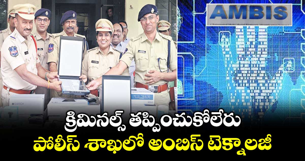 క్రిమినల్స్ తప్పించుకోలేరు పోలీస్ శాఖలో అంబిస్ టెక్నాలజీ