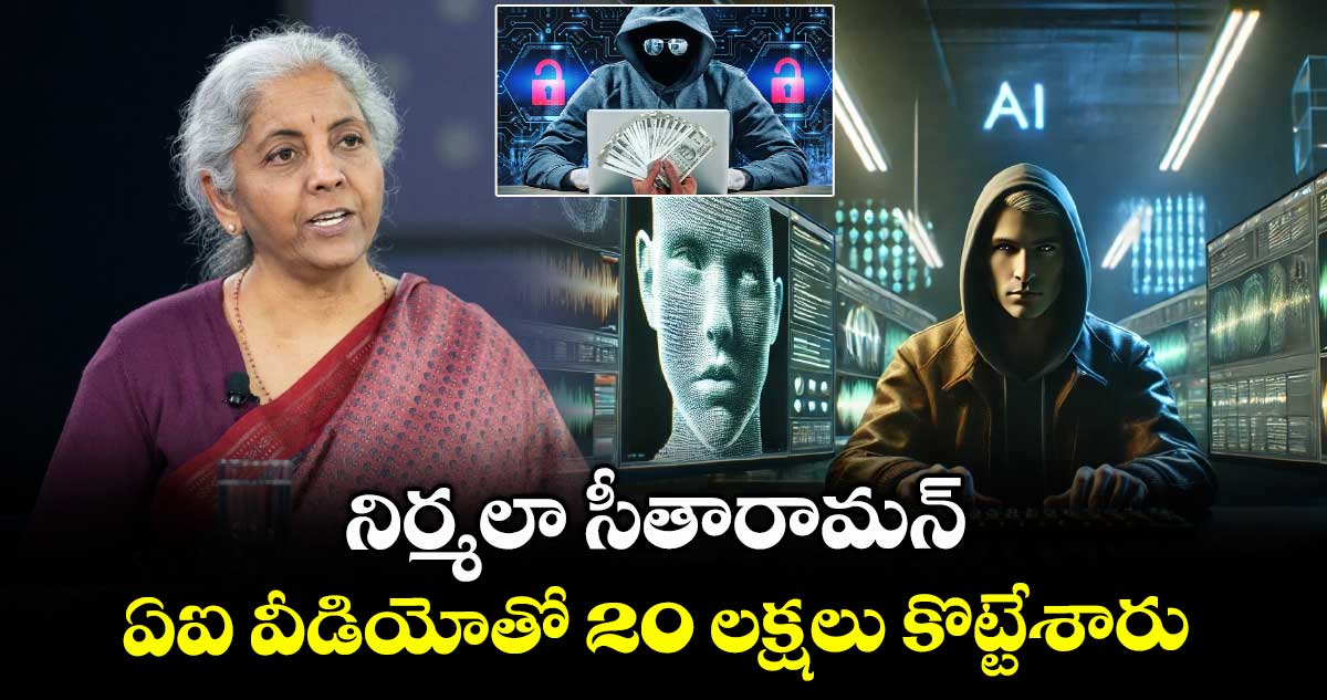 నిర్మలా సీతారామన్ ఏఐ వీడియోతో 20 లక్షలు కొట్టేశారు