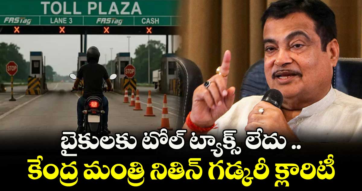 బైకులకు టోల్ ట్యాక్స్ లేదు .. కేంద్ర మంత్రి నితిన్ గడ్కరీ క్లారిటీ