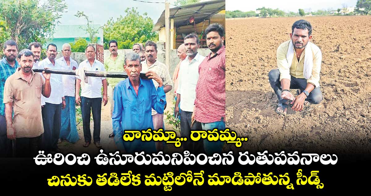 వానమ్మా.. రావమ్మ.. ఊరించి ఉసూరుమనిపించిన రుతుపవనాలు.. చినుకు తడిలేక మట్టిలోనే మాడిపోతున్న సీడ్స్