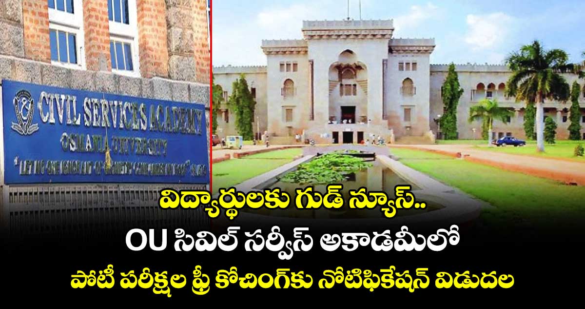 విద్యార్థులకు గుడ్ న్యూస్.. OU సివిల్ సర్వీస్ అకాడమీలో పోటీ పరీక్షల ఫ్రీ కోచింగ్కు నోటిఫికేషన్ విడుదల