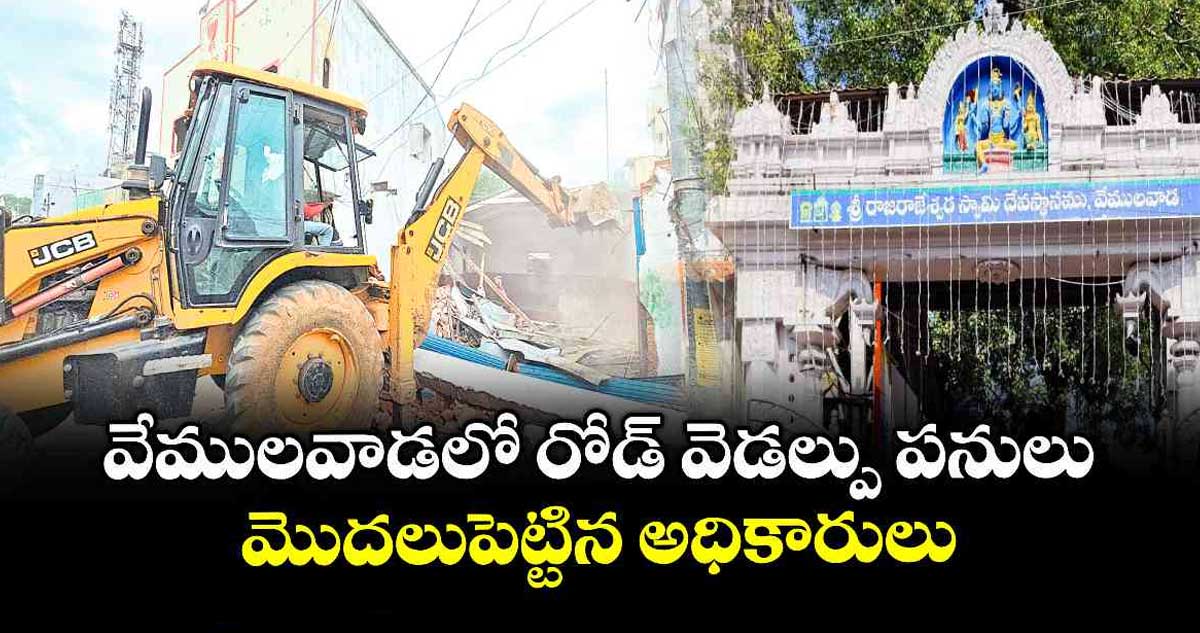 వేములవాడలో రోడ్ వెడల్పు పనులు మొదలుపెట్టిన అధికారులు
