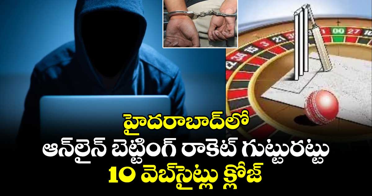 హైదరాబాద్లో ఆన్లైన్ బెట్టింగ్ రాకెట్ గుట్టురట్టు, 10 వెబ్సైట్లు క్లోజ్