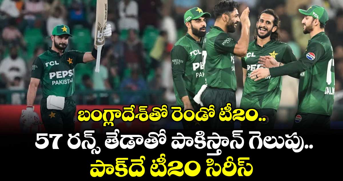 బంగ్లాదేశ్తో రెండో టీ20.. 57 రన్స్ తేడాతో పాకిస్తాన్ గెలుపు.. పాక్దే టీ20 సిరీస్