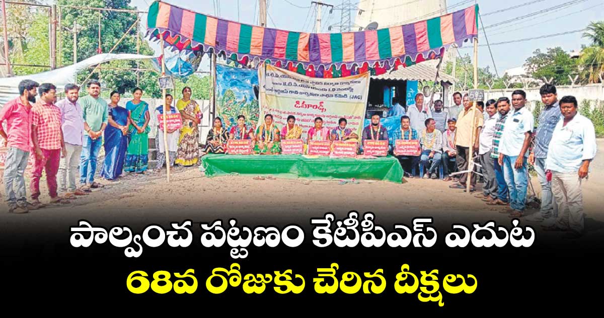 పాల్వంచ పట్టణం కేటీపీఎస్ ఎదుట 68వ రోజుకు చేరిన దీక్షలు