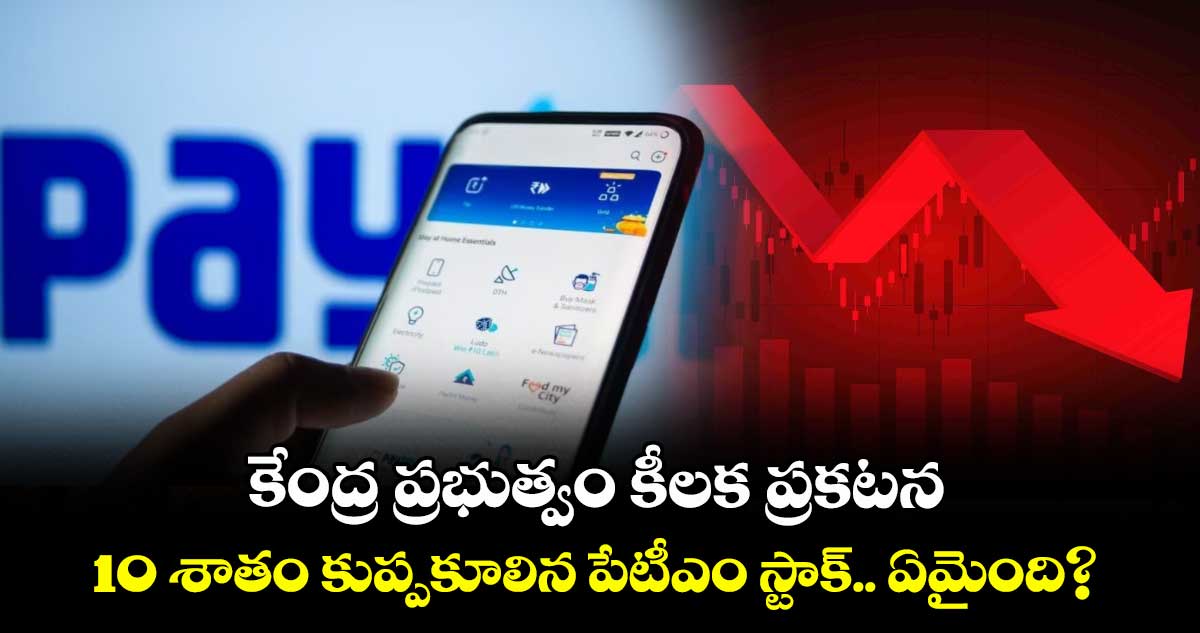 కేంద్ర ప్రభుత్వం కీలక ప్రకటన.. 10 శాతం కుప్పకూలిన పేటీఎం స్టాక్.. ఏమైంది?