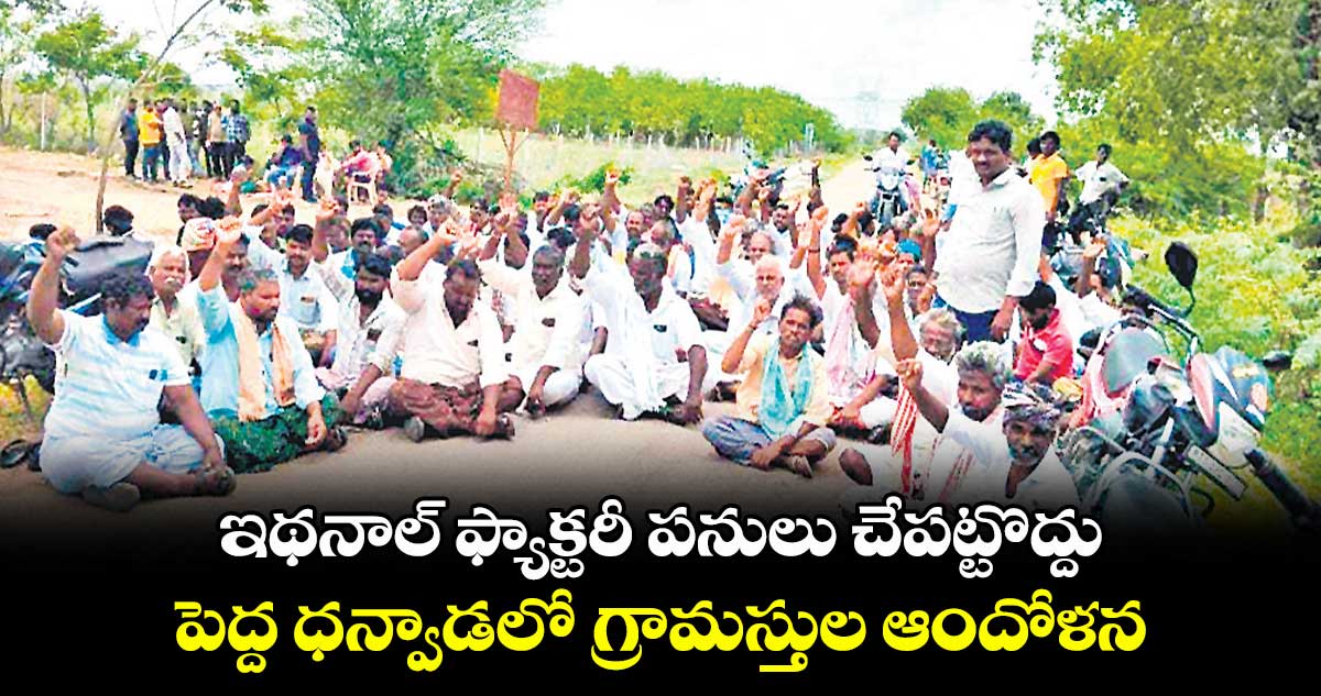 ఇథనాల్ ఫ్యాక్టరీ పనులు చేపట్టొద్దు ..పెద్ద ధన్వాడలో గ్రామస్తుల ఆందోళన