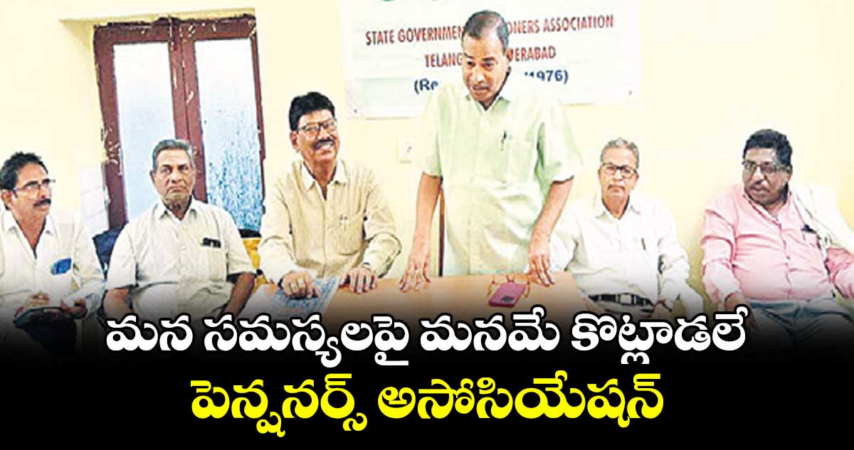 మన సమస్యలపై మనమే కొట్లాడలే: పెన్షనర్స్ అసోసియేషన్