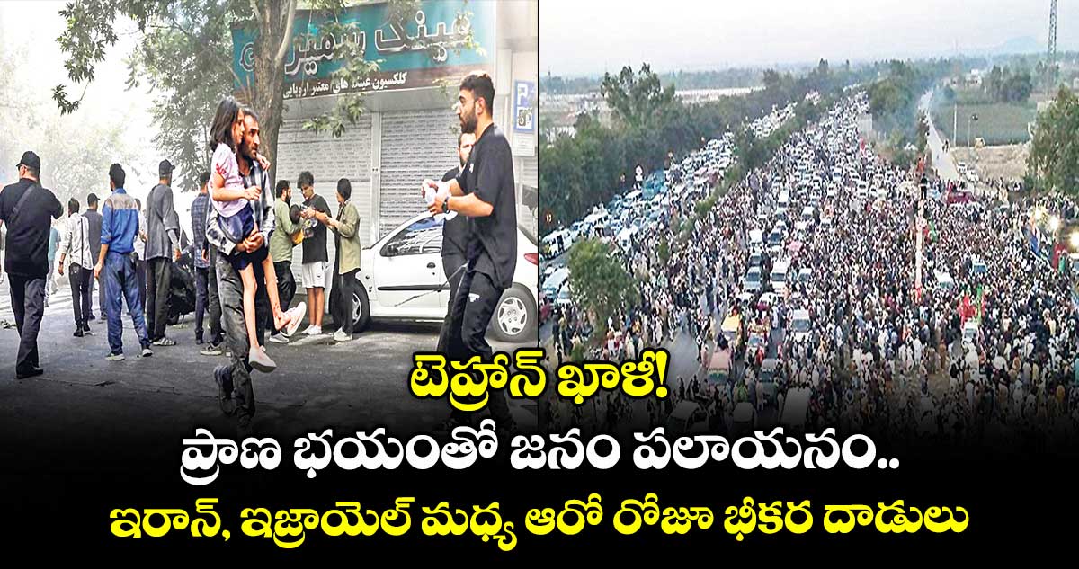 టెహ్రాన్ ఖాళీ! ప్రాణ భయంతో జనం పలాయనం.. ఇరాన్, ఇజ్రాయెల్ మధ్య ఆరో రోజూ భీకర దాడులు