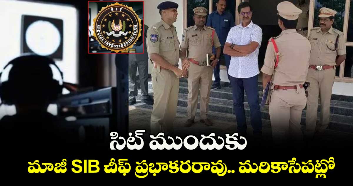 Phone tapping case: సిట్ ముందుకు మాజీ SIB చీఫ్ ప్రభాకరరావు.. మరికాసేపట్లో