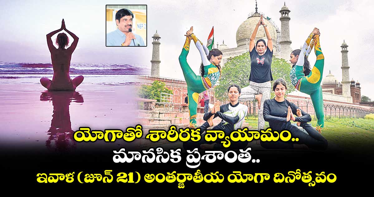 యోగాతో శారీరక వ్యాయామం.. మానసిక ప్రశాంత..ఇవాళ (జూన్ 21) అంతర్జాతీయ యోగా దినోత్సవం