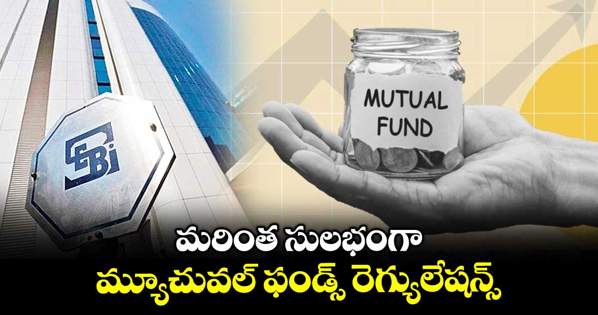 మరింత సులభంగా మ్యూచువల్ ఫండ్స్ రెగ్యులేషన్స్